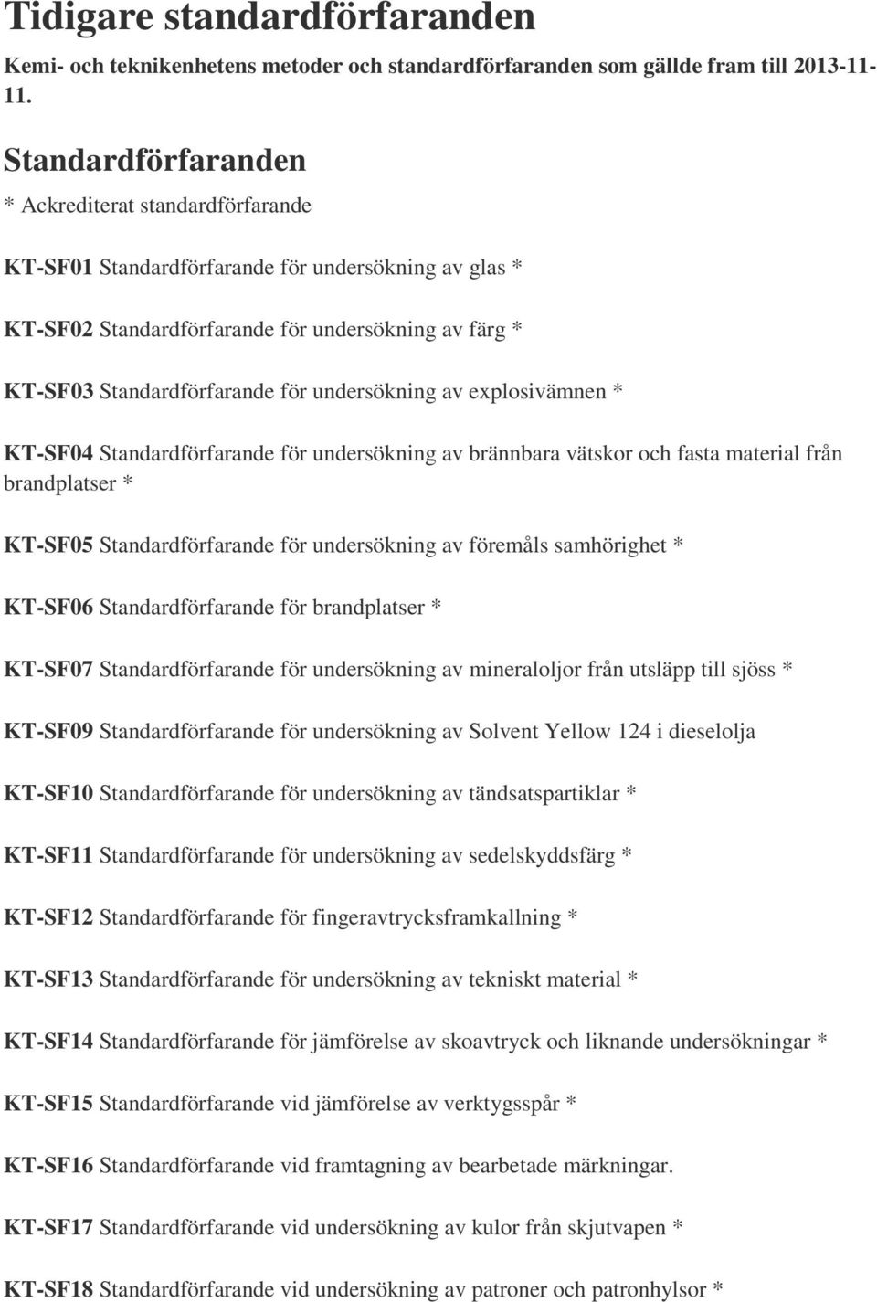 av explosivämnen KT-SF04 Standardförfarande för undersökning av brännbara vätskor och fasta material från brandplatser KT-SF05 Standardförfarande för undersökning av föremåls samhörighet KT-SF06