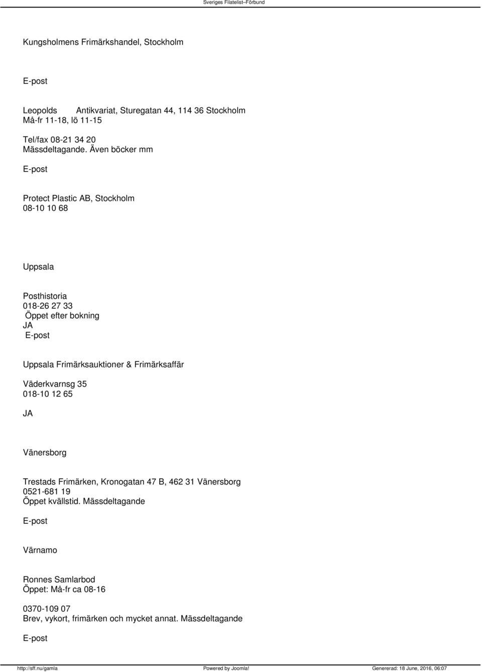 Även böcker mm Protect Plastic AB, Stockholm 08-10 10 68 Uppsala Posthistoria 018-26 27 33 Öppet efter bokning Uppsala Frimärksauktioner &