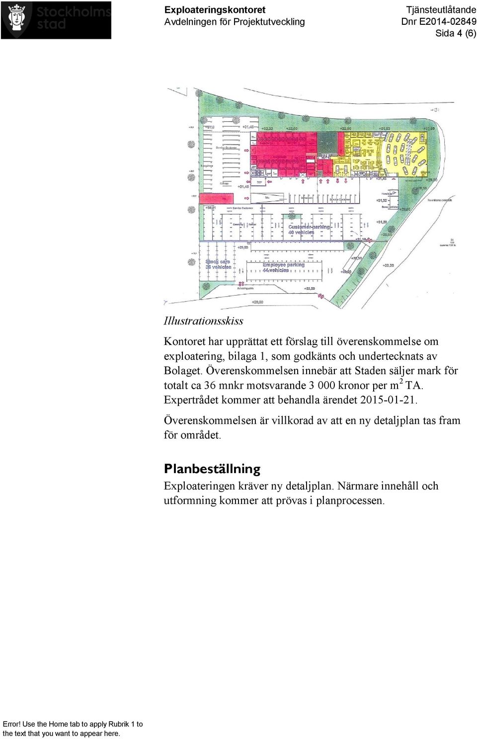 Överenskommelsen innebär att Staden säljer mark för totalt ca 36 mnkr motsvarande 3 000 kronor per m 2 TA.