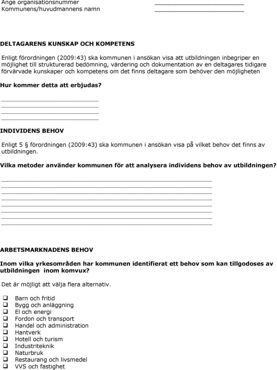 INDIVIDENS BEHOV Enligt 5 förordningen (2009:43) ska kommunen i ansökan visa på vilket behov det finns av utbildningen.