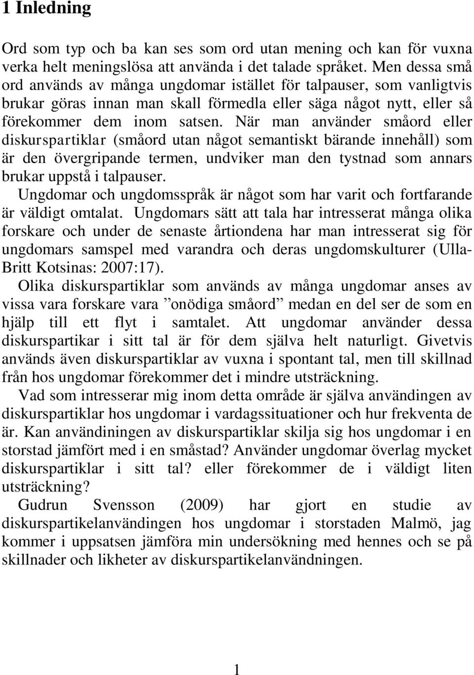 När man använder småord eller diskurspartiklar (småord utan något semantiskt bärande innehåll) som är den övergripande termen, undviker man den tystnad som annars brukar uppstå i talpauser.