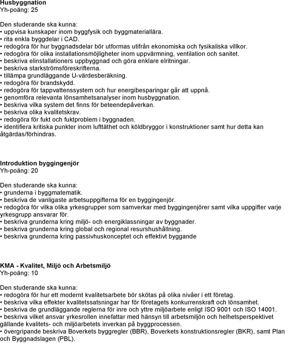 tillämpa grundläggande U-värdesberäkning. redogöra för brandskydd. redogöra för tappvattenssystem och hur energibesparingar går att uppnå. genomföra relevanta lönsamhetsanalyser inom husbyggnation.