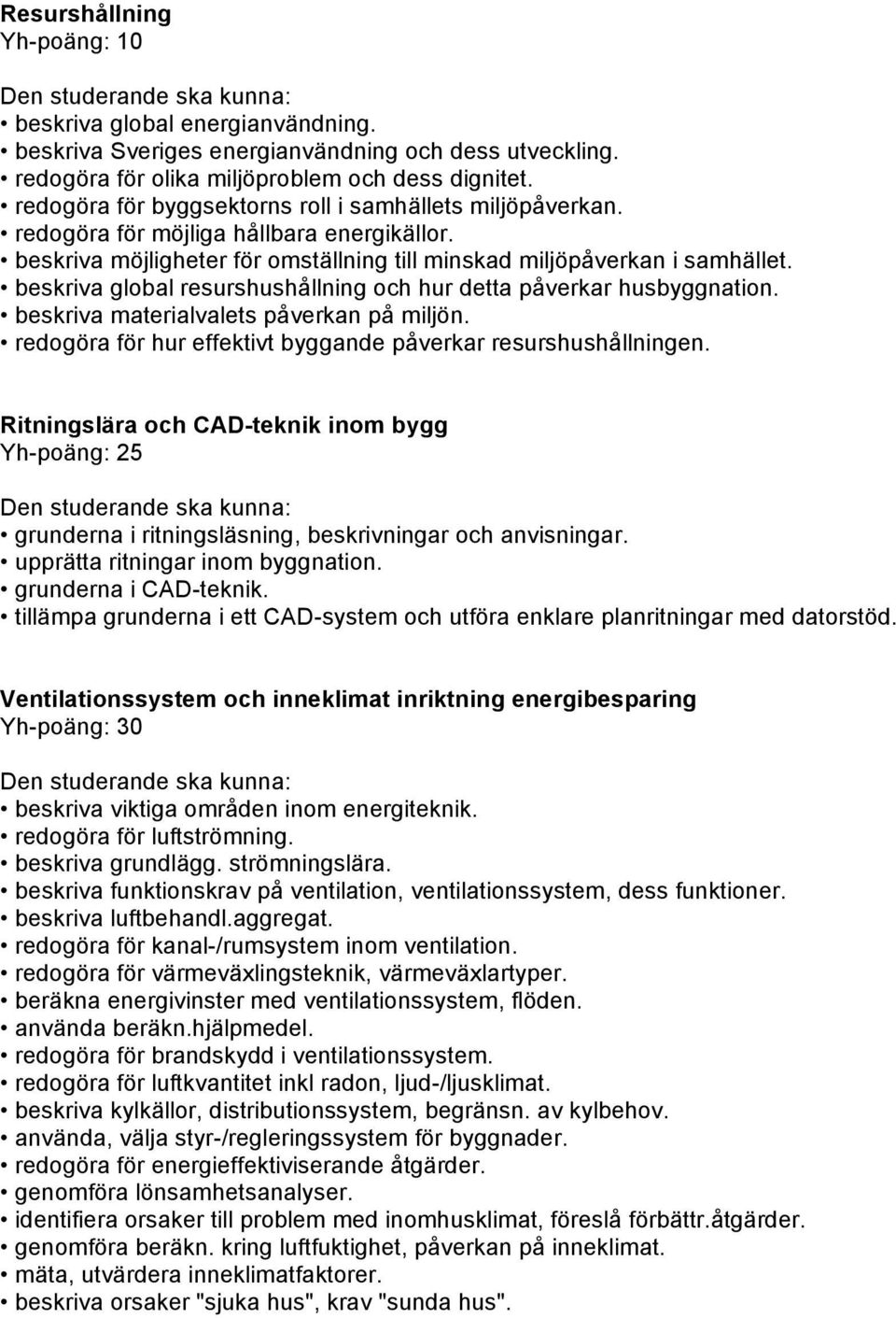 beskriva global resurshushållning och hur detta påverkar husbyggnation. beskriva materialvalets påverkan på miljön. redogöra för hur effektivt byggande påverkar resurshushållningen.