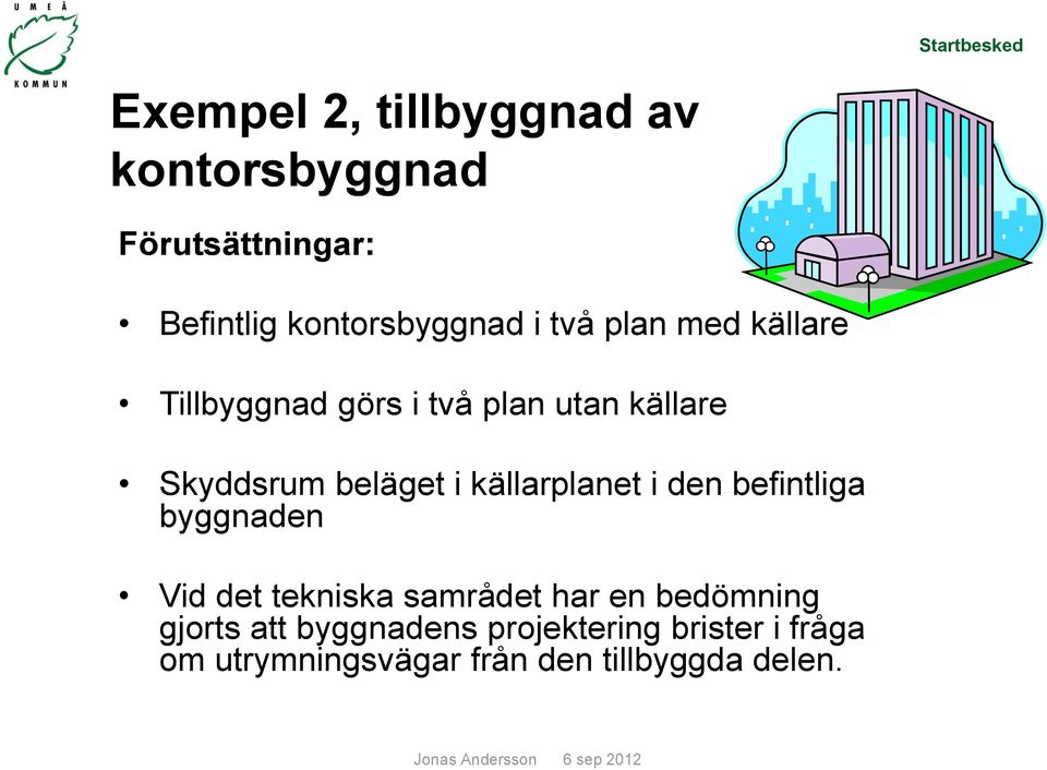 källarplanet i den befintliga byggnaden Vid det tekniska samrådet har en bedömning