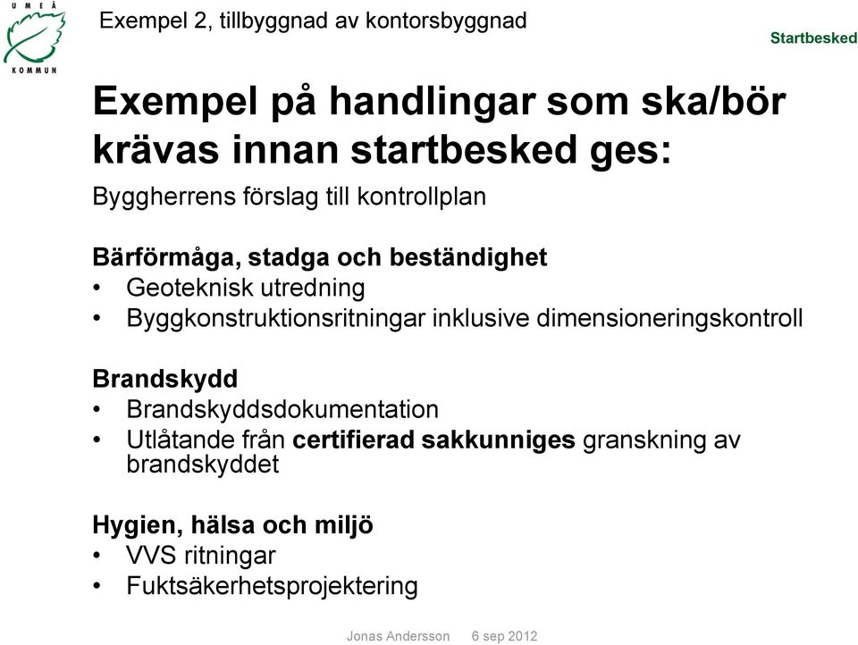 Byggkonstruktionsritningar inklusive dimensioneringskontroll Brandskydd Brandskyddsdokumentation Utlåtande