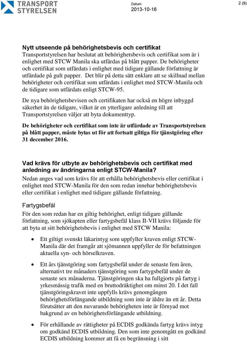 Det blir på detta sätt enklare att se skillnad mellan behörigheter och certifikat som utfärdats i enlighet med STCW-Manila och de tidigare som utfärdats enligt STCW-95.