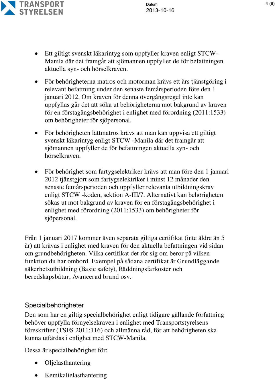 Om kraven för denna övergångsregel inte kan uppfyllas går det att söka ut behörigheterna mot bakgrund av kraven för en förstagångsbehörighet i enlighet med förordning (2011:1533) om behörigheter för