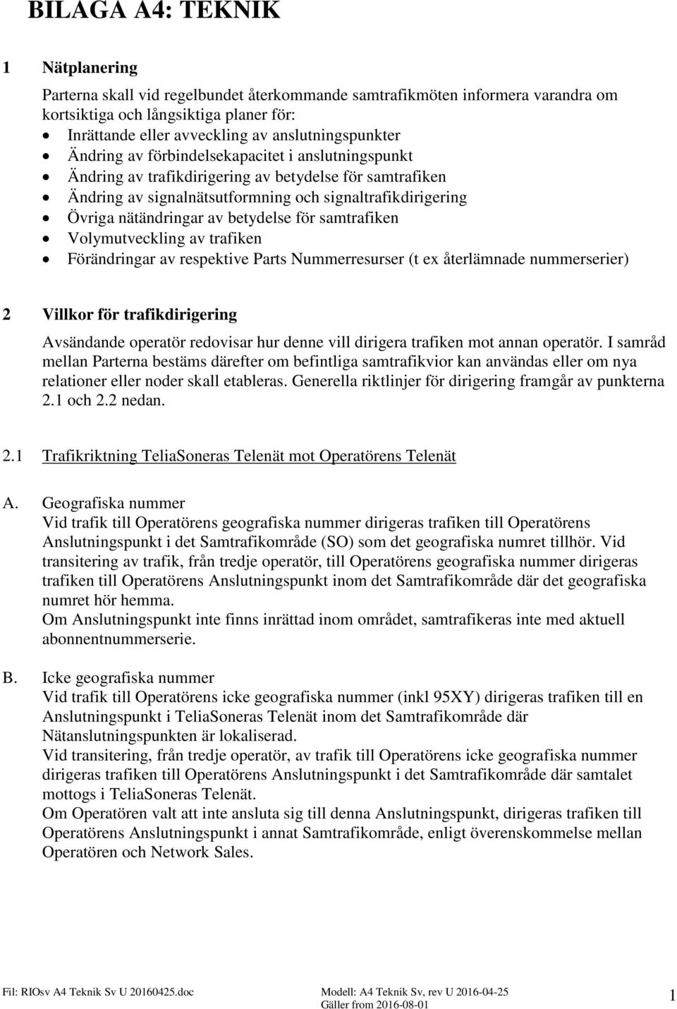 nätändringar av betydelse för samtrafiken Volymutveckling av trafiken Förändringar av respektive Parts Nummerresurser (t ex återlämnade nummerserier) 2 Villkor för trafikdirigering Avsändande