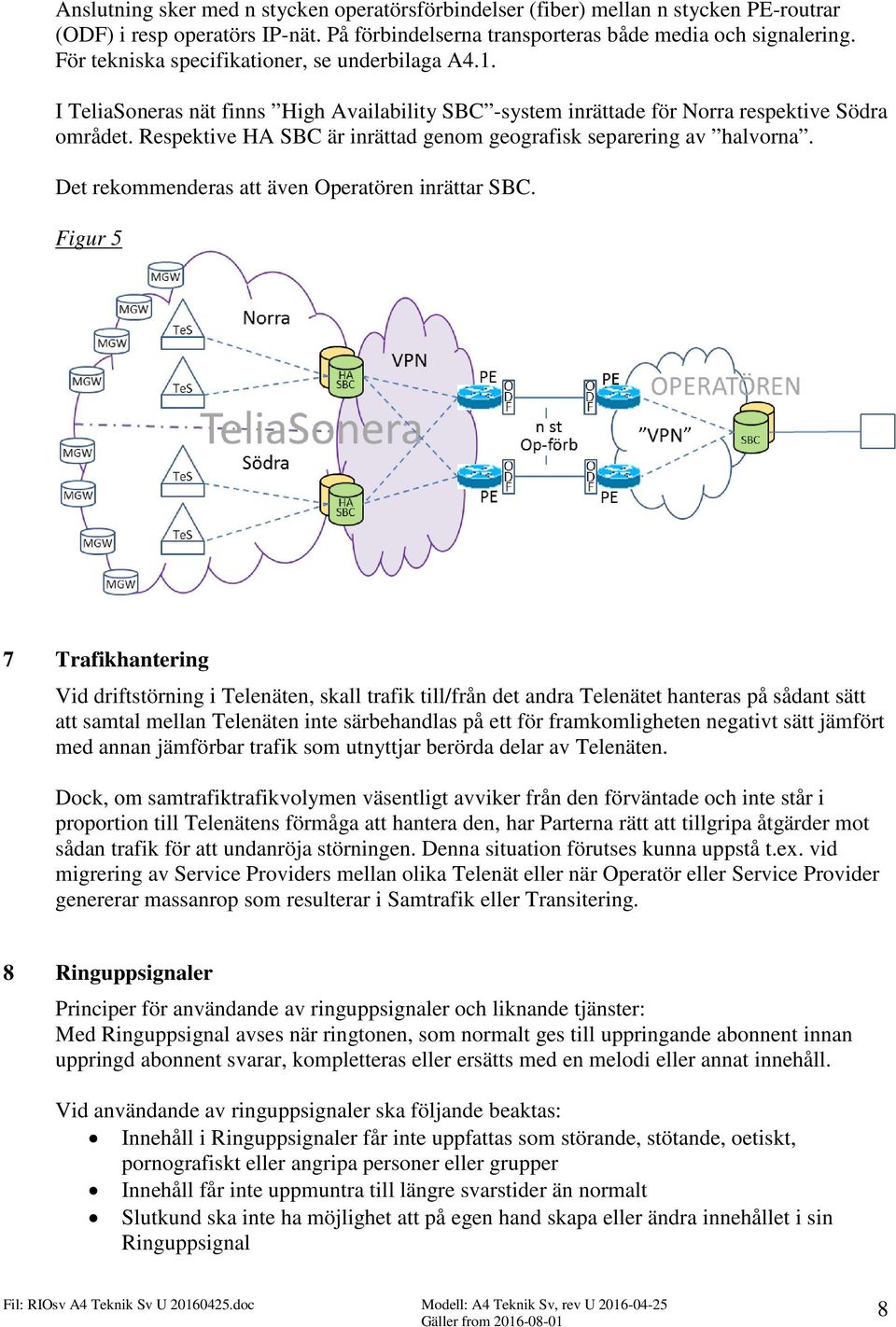 Respektive HA SBC är inrättad genom geografisk separering av halvorna. Det rekommenderas att även Operatören inrättar SBC.