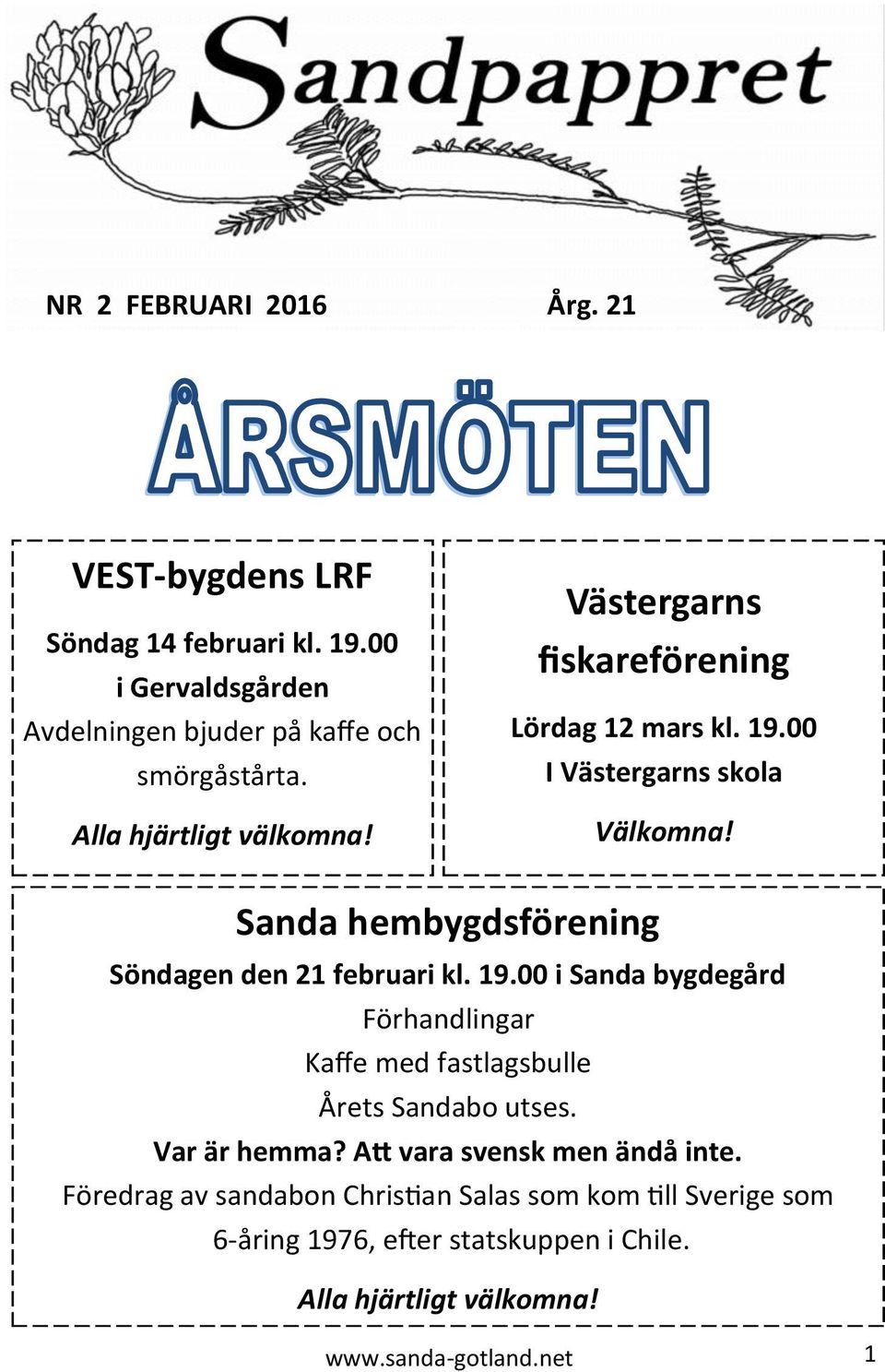 Sanda hembygdsförening Söndagen den 21 februari kl. 19.00 i Sanda bygdegård Förhandlingar Kaffe med fastlagsbulle Årets Sandabo utses.