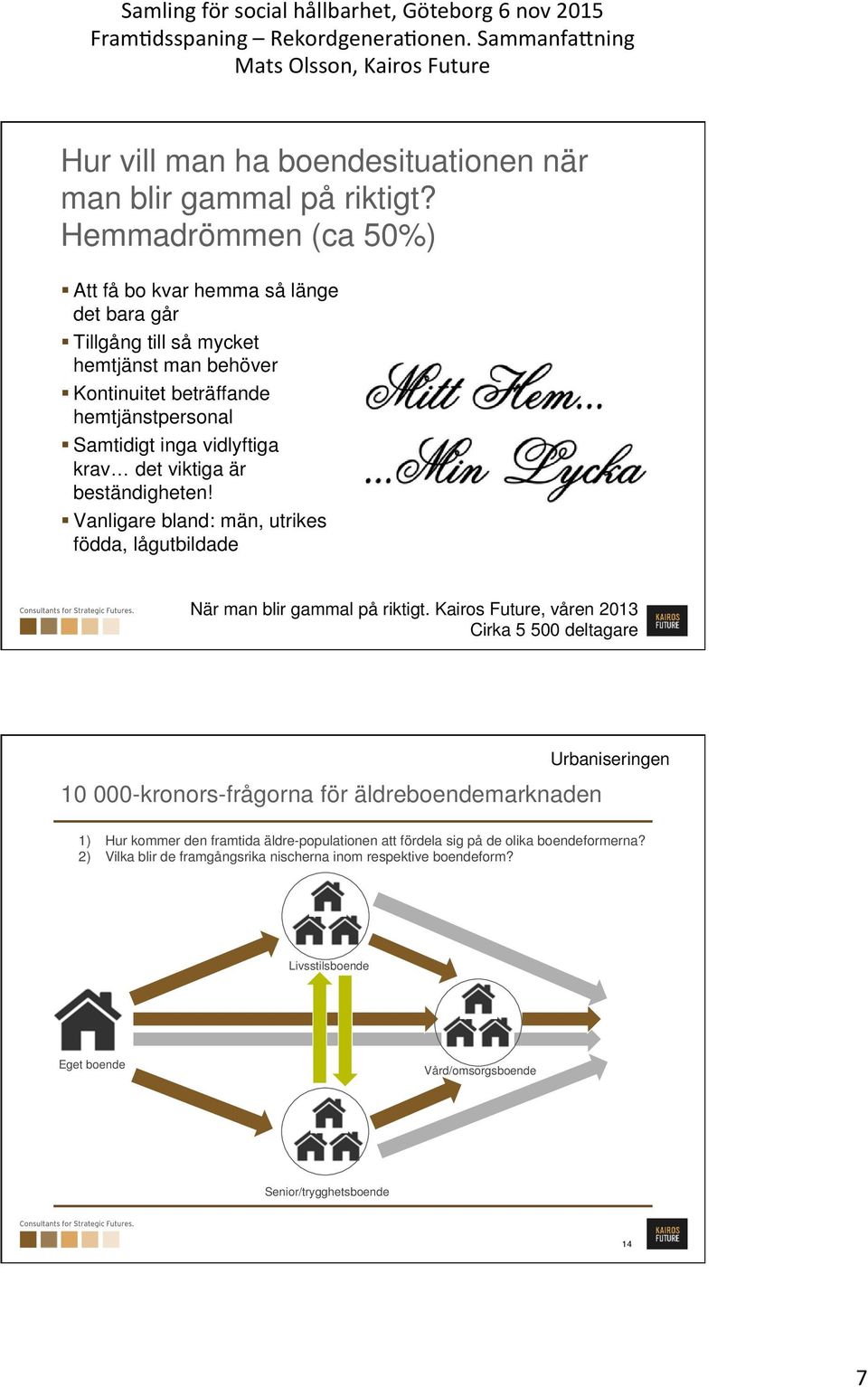 krav det viktiga är beständigheten! Vanligare bland: män, utrikes födda, lågutbildade När man blir gammal på riktigt.