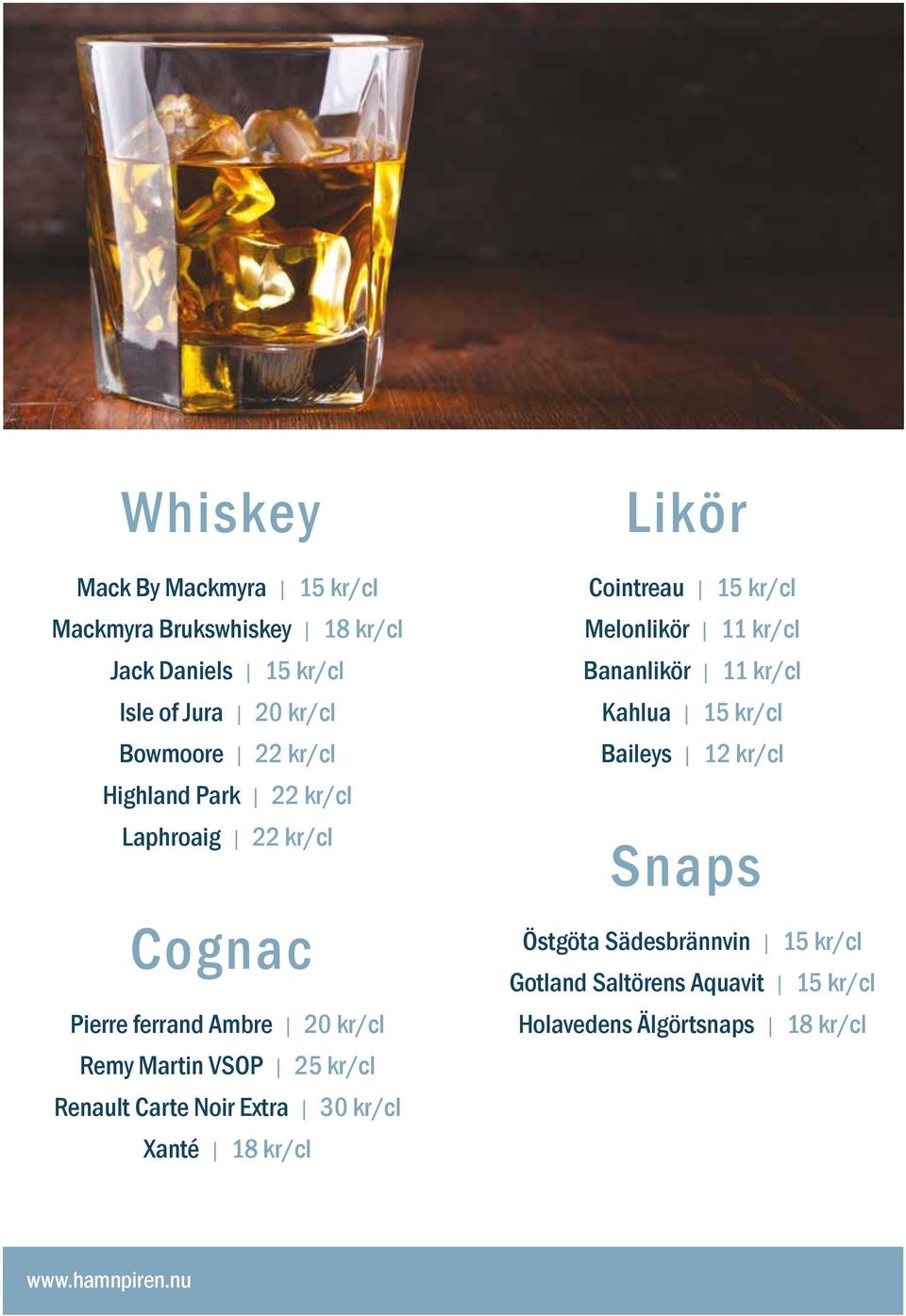 Noir Extra 30 kr/cl Xanté 18 kr/cl Likör Cointreau 15 kr/cl Melonlikör 11 kr/cl Bananlikör 11 kr/cl Kahlua 15 kr/cl Baileys