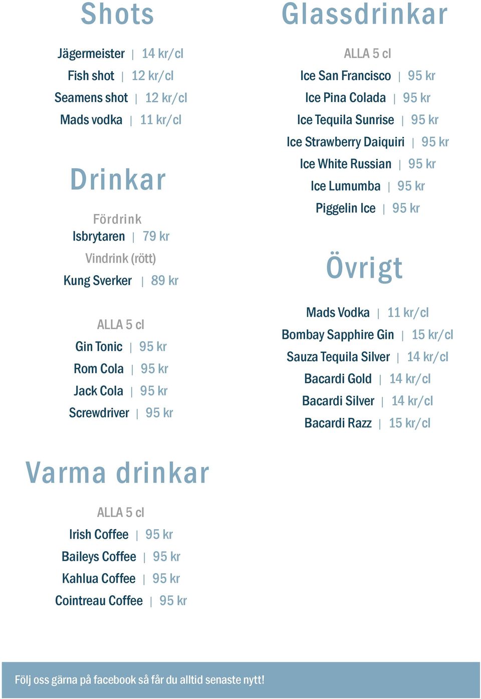 Russian 95 kr Ice Lumumba 95 kr Piggelin Ice 95 kr Övrigt Mads Vodka 11 kr/cl Bombay Sapphire Gin 15 kr/cl Sauza Tequila Silver 14 kr/cl Bacardi Gold 14 kr/cl Bacardi Silver 14 kr/cl