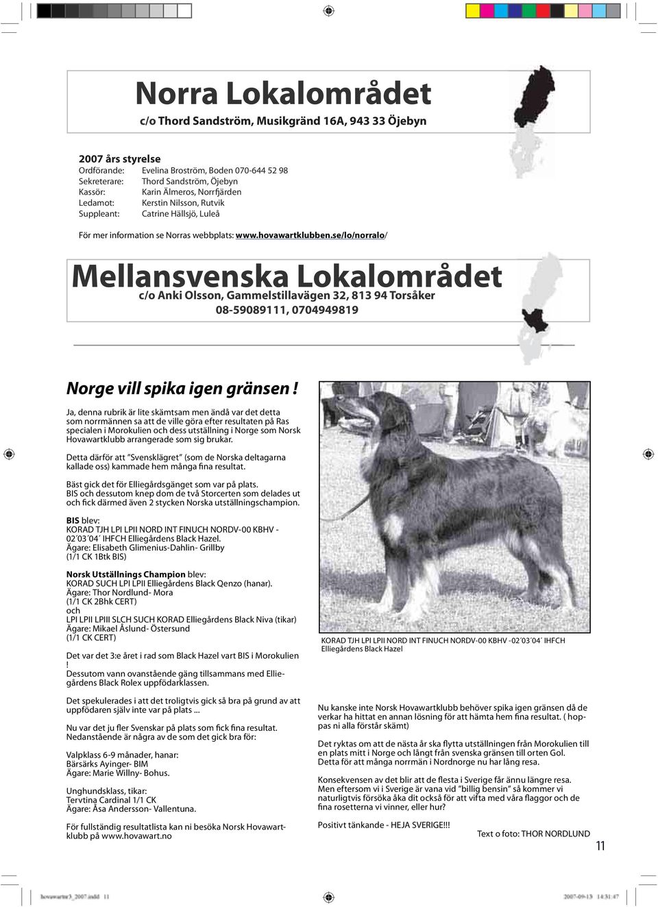 se/lo/norralo/ Mellansvenska Lokalområdet c/o Anki Olsson, Gammelstillavägen 32, 813 94 Torsåker 08-59089111, 0704949819 Norge vill spika igen gränsen!