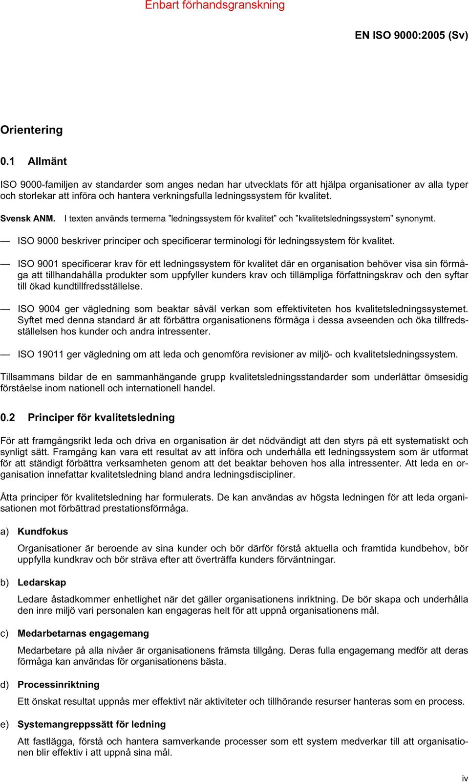 Svensk ANM. I texten används termerna ledningssystem för kvalitet och kvalitetsledningssystem synonymt. ISO 9000 beskriver principer och specificerar terminologi för ledningssystem för kvalitet.