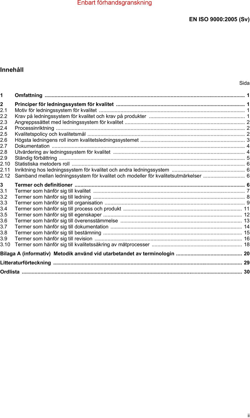 7 Dokumentation... 4 2.8 Utvärdering av ledningssystem för kvalitet... 4 2.9 Ständig förbättring... 5 2.10 Statistiska metoders roll... 6 2.