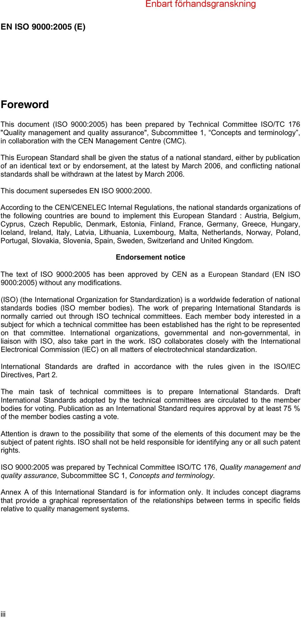 This European Standard shall be given the status of a national standard, either by publication of an identical text or by endorsement, at the latest by March 2006, and conflicting national standards