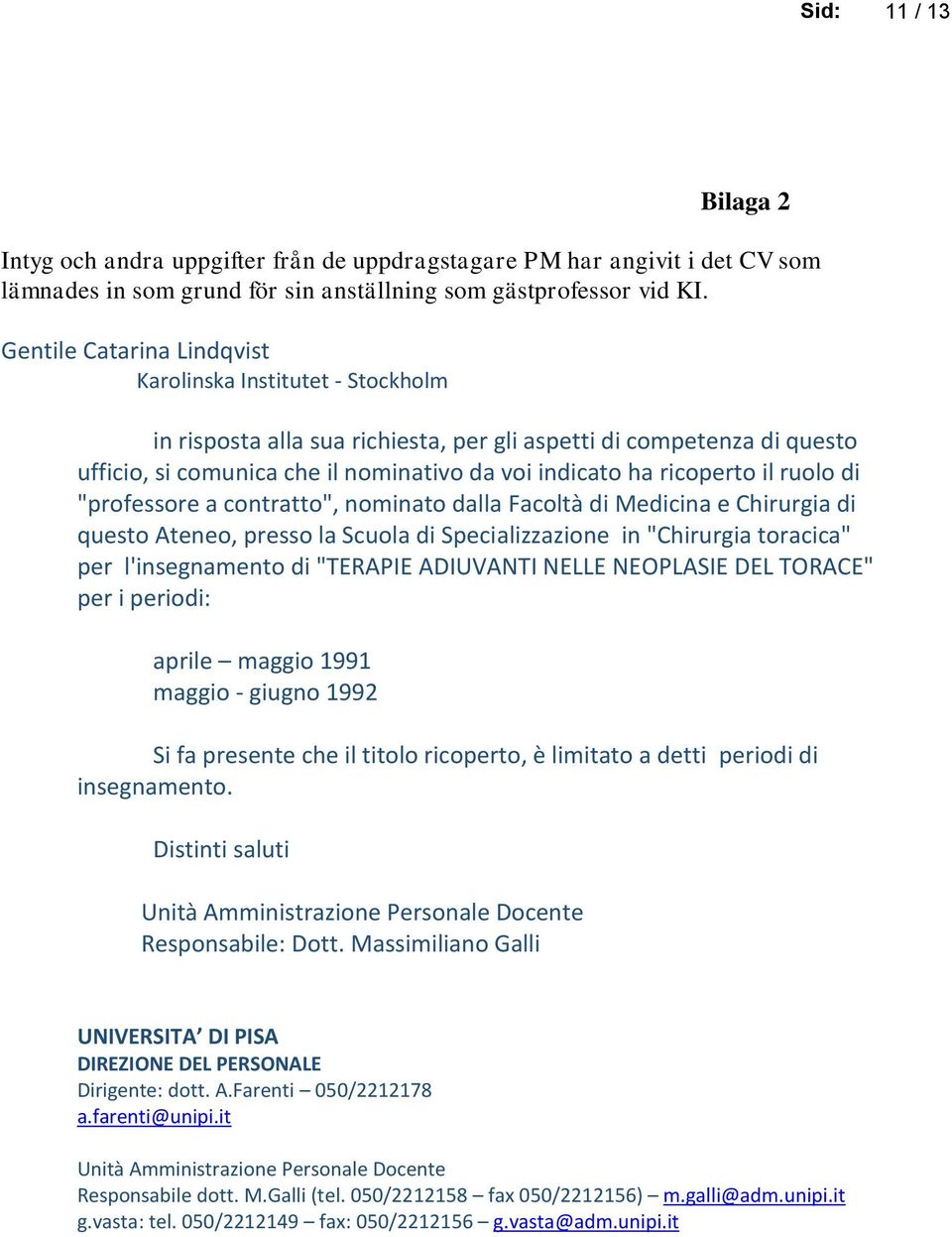 ricoperto il ruolo di "professore a contratto", nominato dalla Facoltà di Medicina e Chirurgia di questo Ateneo, presso la Scuola di Specializzazione in "Chirurgia toracica" per l'insegnamento di