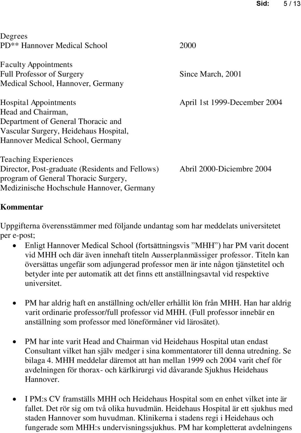 Abril 2000-Diciembre 2004 program of General Thoracic Surgery, Medizinische Hochschule Hannover, Germany Uppgifterna överensstämmer med följande undantag som har meddelats universitetet per e-post;
