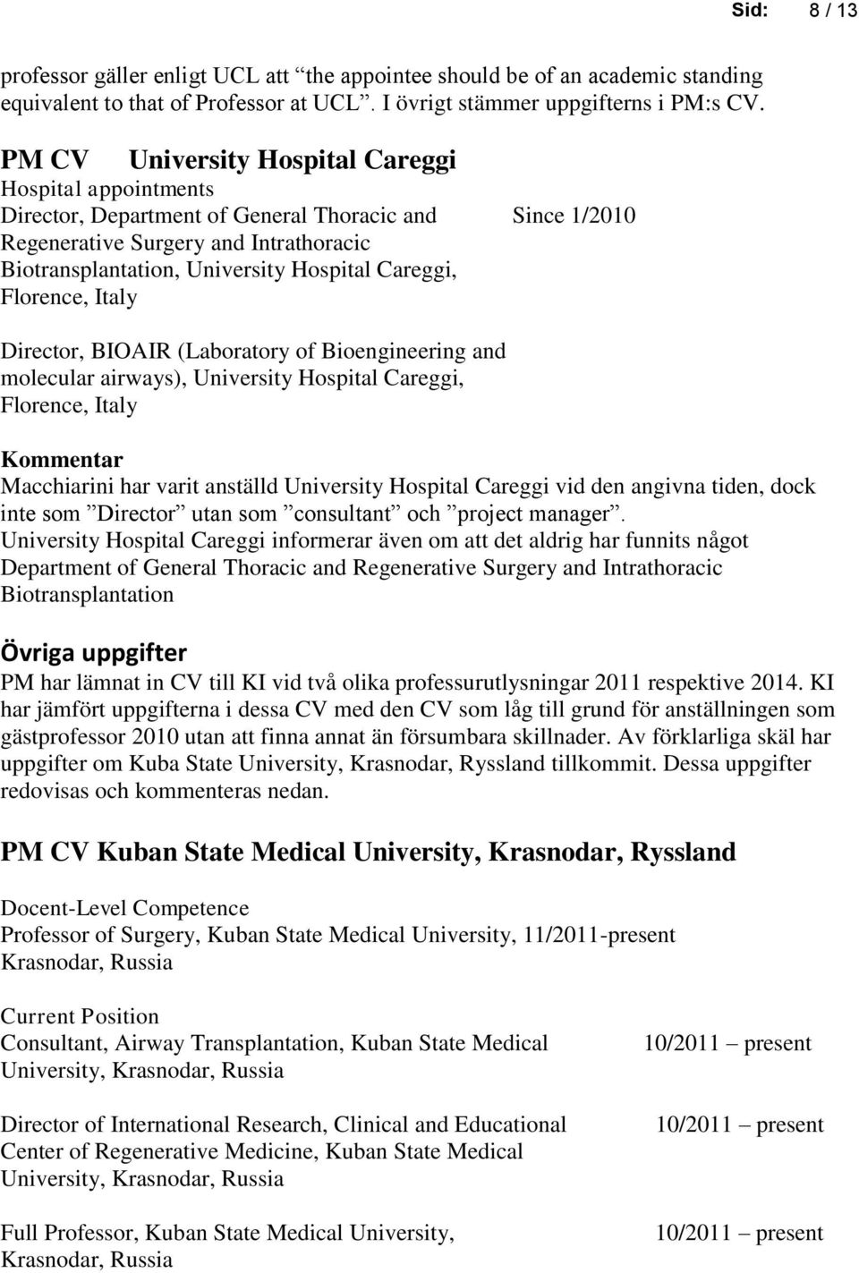 Careggi, Florence, Italy Director, BIOAIR (Laboratory of Bioengineering and molecular airways), University Hospital Careggi, Florence, Italy Macchiarini har varit anställd University Hospital Careggi