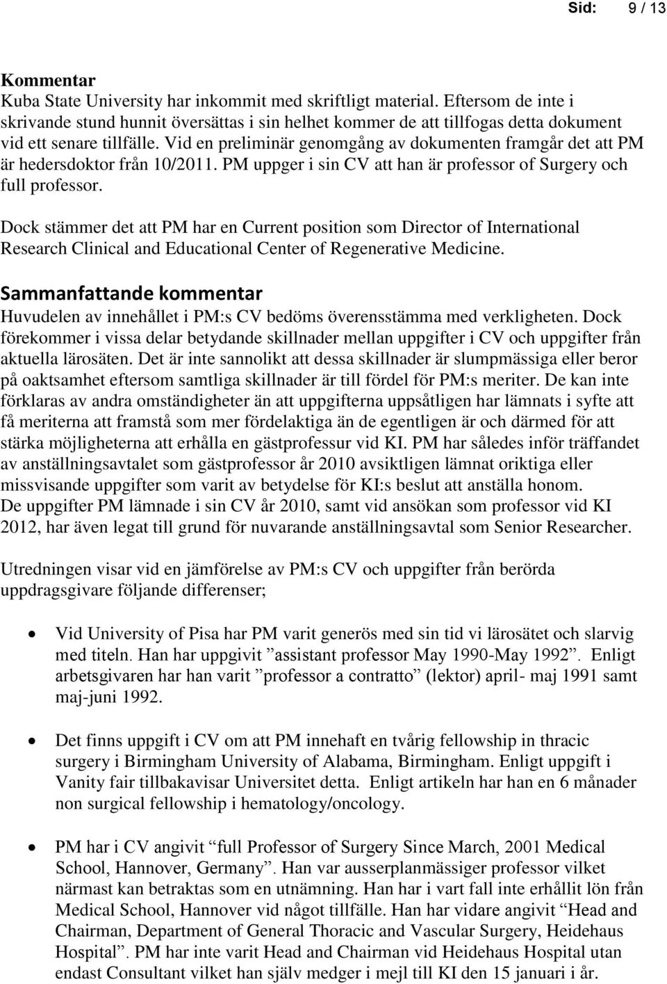 Vid en preliminär genomgång av dokumenten framgår det att PM är hedersdoktor från 10/2011. PM uppger i sin CV att han är professor of Surgery och full professor.