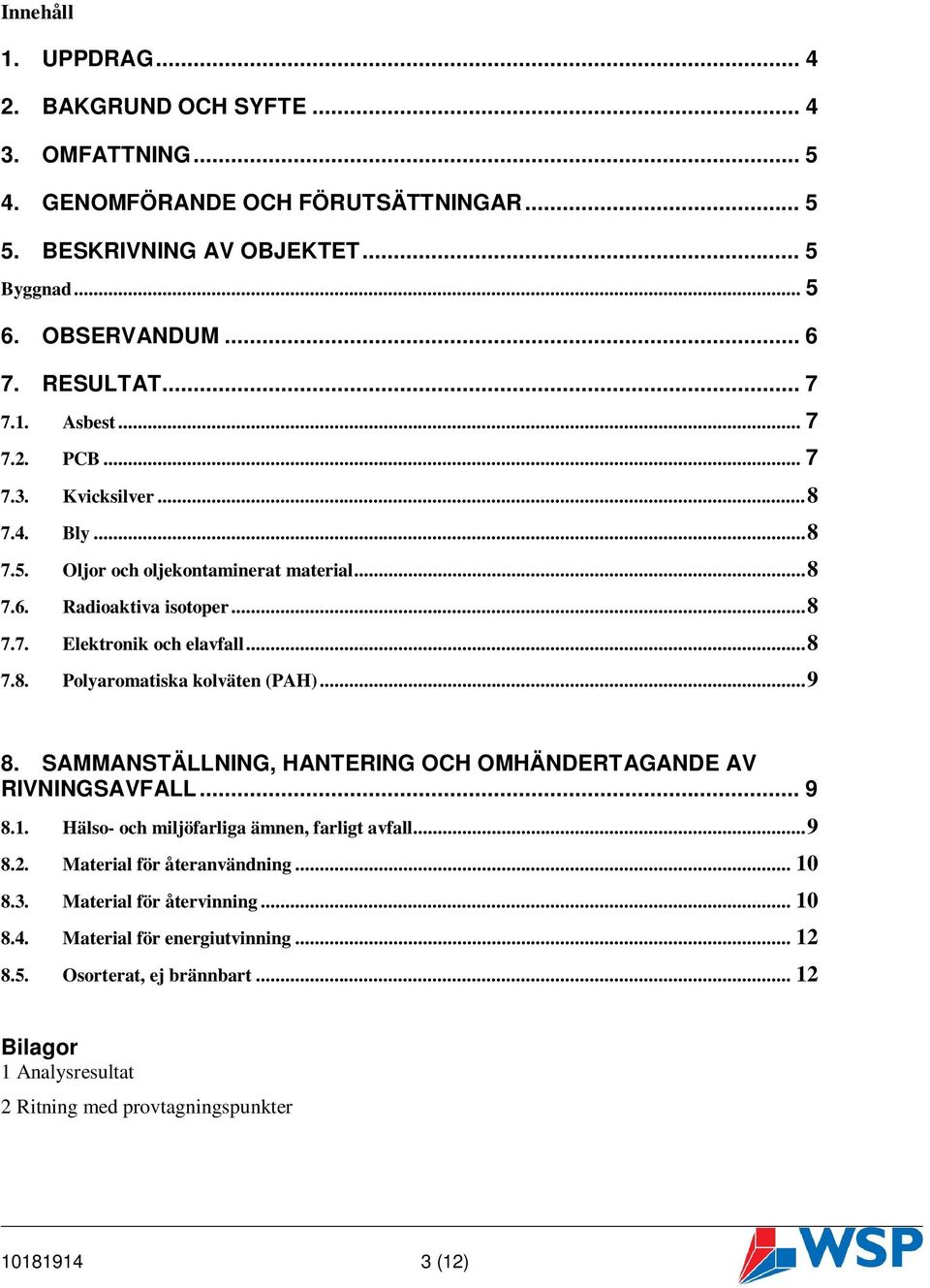 .. 9 8. SAMMANSTÄLLNING, HANTERING OCH OMHÄNDERTAGANDE AV RIVNINGSAVFALL... 9 8.1. Hälso- och miljöfarliga ämnen, farligt avfall... 9 8.2. Material för återanvändning... 10 8.3.