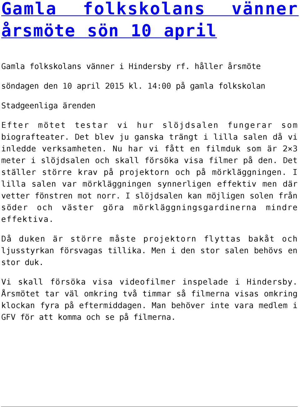 Nu har vi fått en filmduk som är 2 3 meter i slöjdsalen och skall försöka visa filmer på den. Det ställer större krav på projektorn och på mörkläggningen.