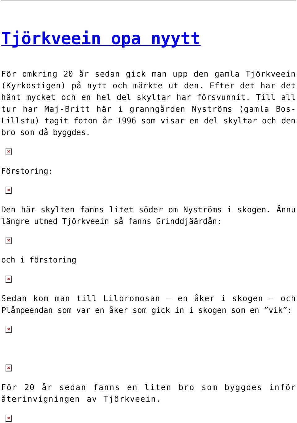 Till all tur har Maj-Britt här i granngården Nyströms (gamla Bos- Lillstu) tagit foton år 1996 som visar en del skyltar och den bro som då byggdes.