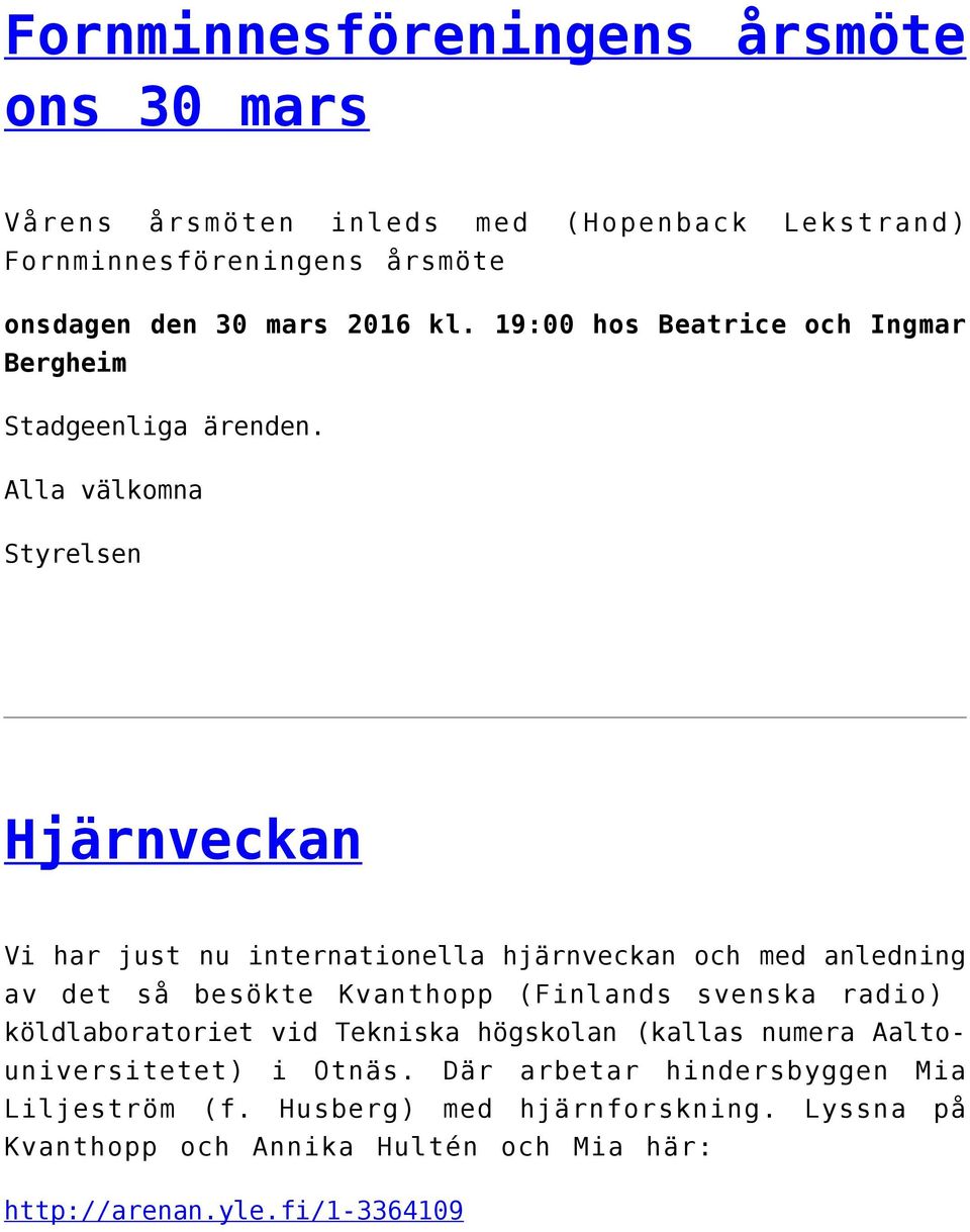 Alla välkomna Styrelsen Hjärnveckan Vi har just nu internationella hjärnveckan och med anledning av det så besökte Kvanthopp (Finlands svenska radio)