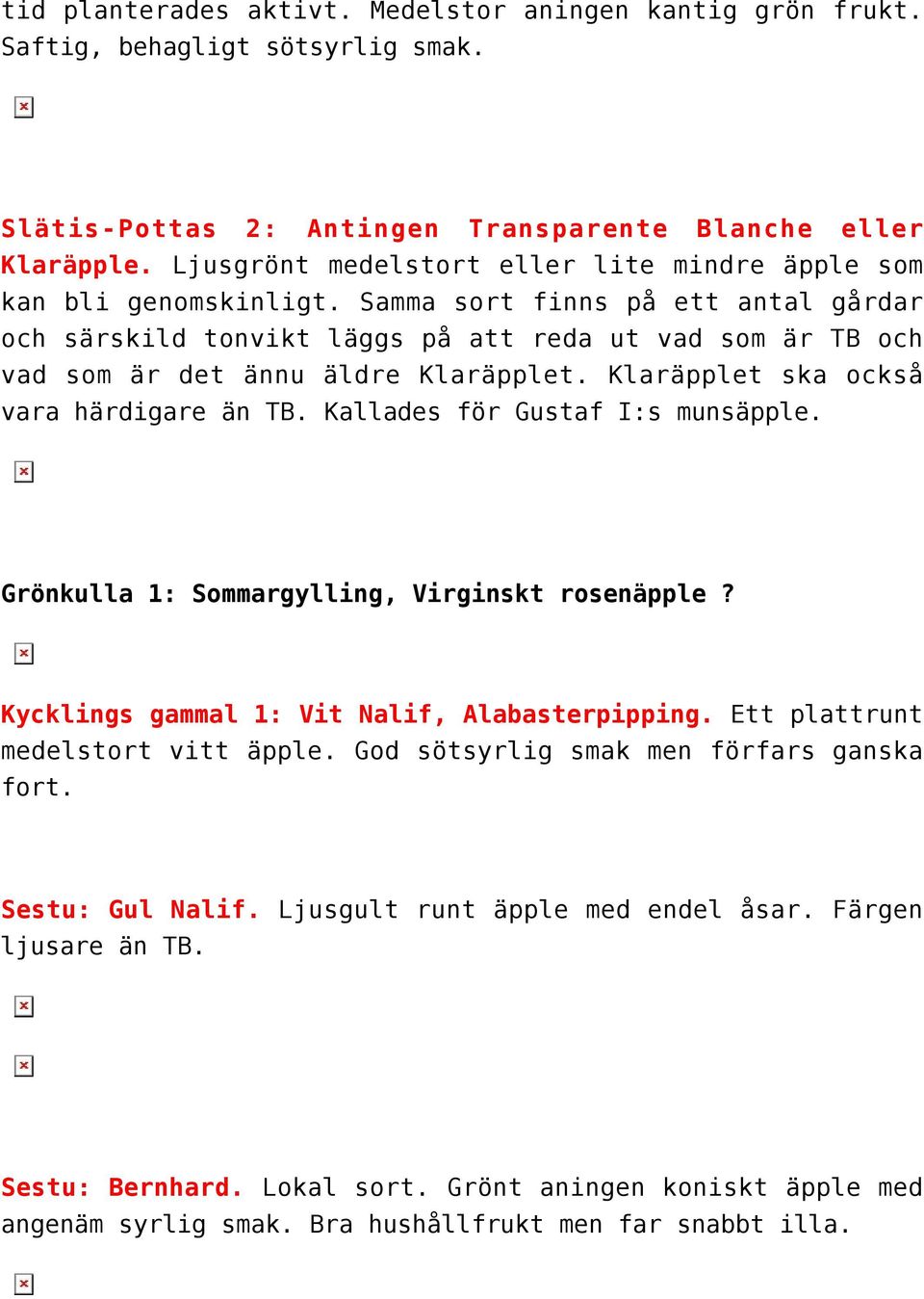 Samma sort finns på ett antal gårdar och särskild tonvikt läggs på att reda ut vad som är TB och vad som är det ännu äldre Klaräpplet. Klaräpplet ska också vara härdigare än TB.