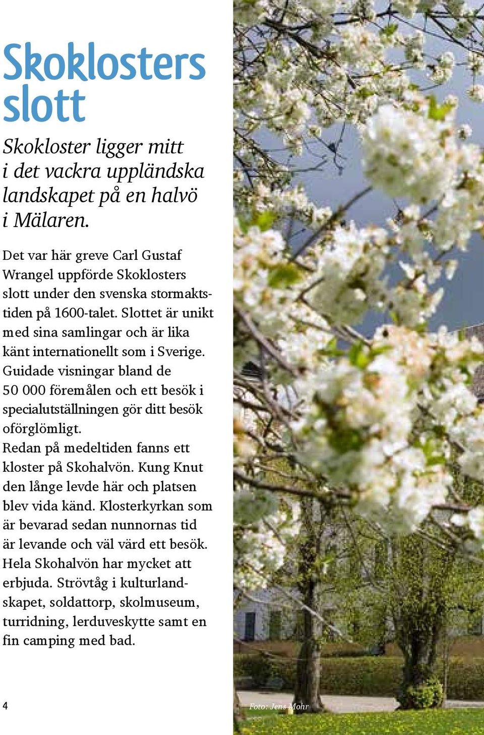 Slottet är unikt med sina samlingar och är lika känt internationellt som i Sverige.