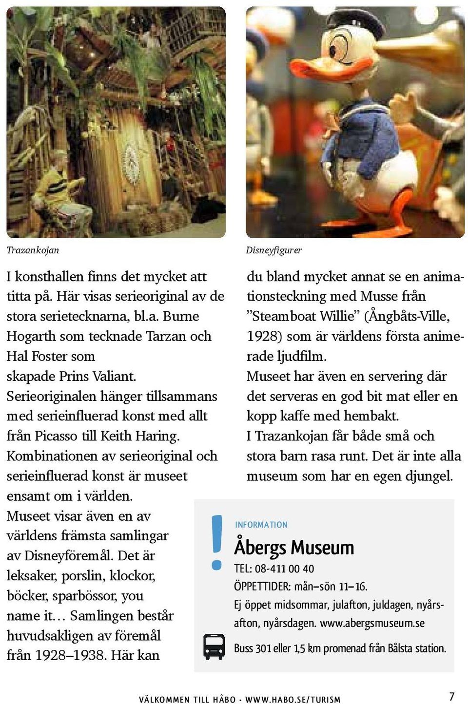 Museet visar även en av! världens främsta samlingar av Disneyföremål. Det är leksaker, porslin, klockor, böcker, sparbössor, you name it Samlingen består huvudsakligen av föremål från 1928 1938.