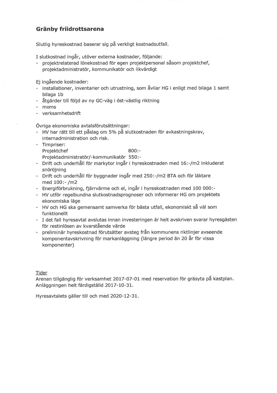 kostnader: - installationer, inventarier och utrustning, som åvilar HG i enligt med bilaga 1 samt bilaga 1b - åtgärder till följd av ny GC-väg i öst-västlig riktning - moms - verksamhetsdrift Övriga