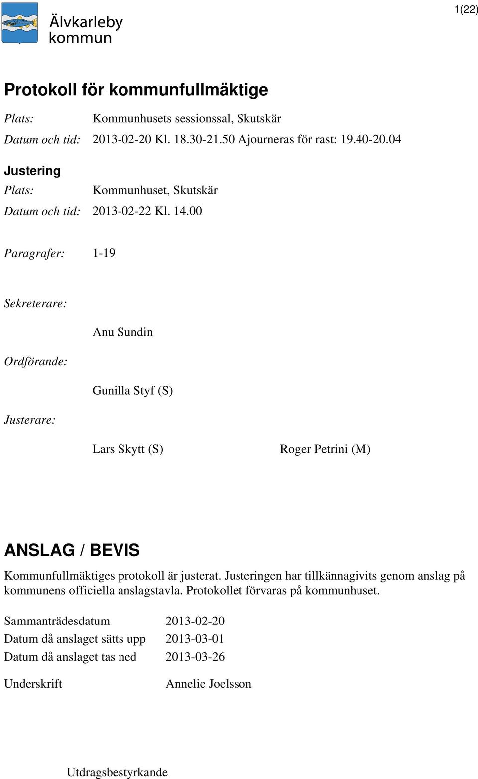 00 Paragrafer: 1-19 Sekreterare: Anu Sundin Ordförande: Gunilla Styf (S) Justerare: Lars Skytt (S) Roger Petrini (M) ANSLAG / BEVIS Kommunfullmäktiges protokoll är