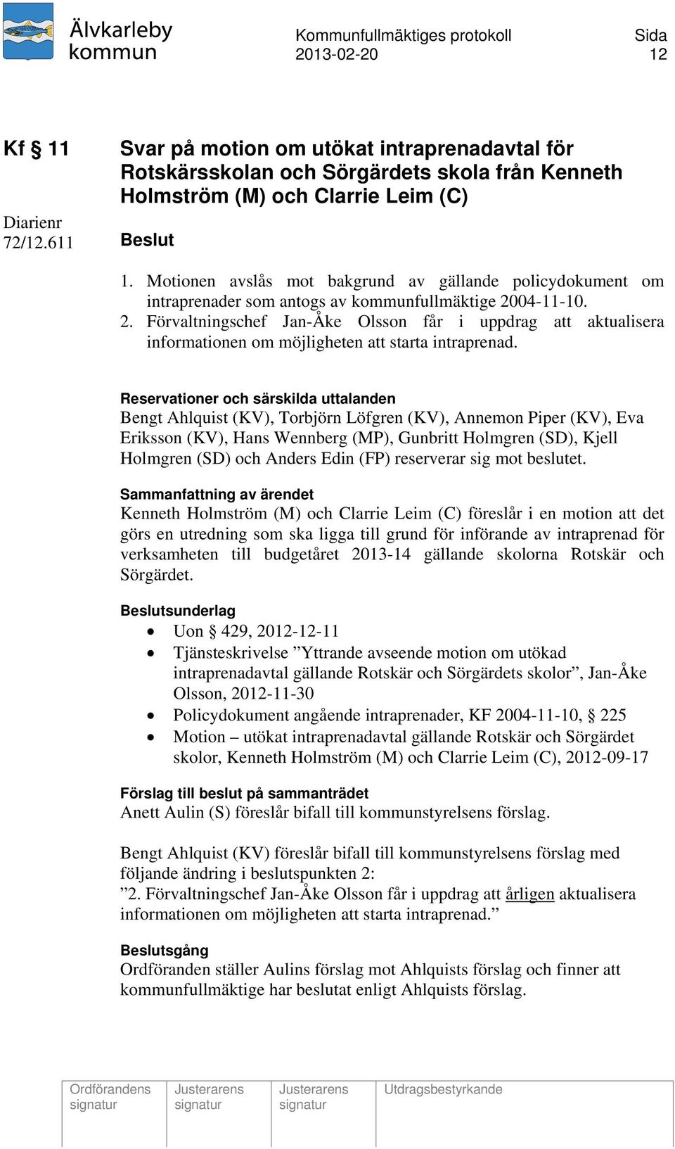 04-11-10. 2. Förvaltningschef Jan-Åke Olsson får i uppdrag att aktualisera informationen om möjligheten att starta intraprenad.