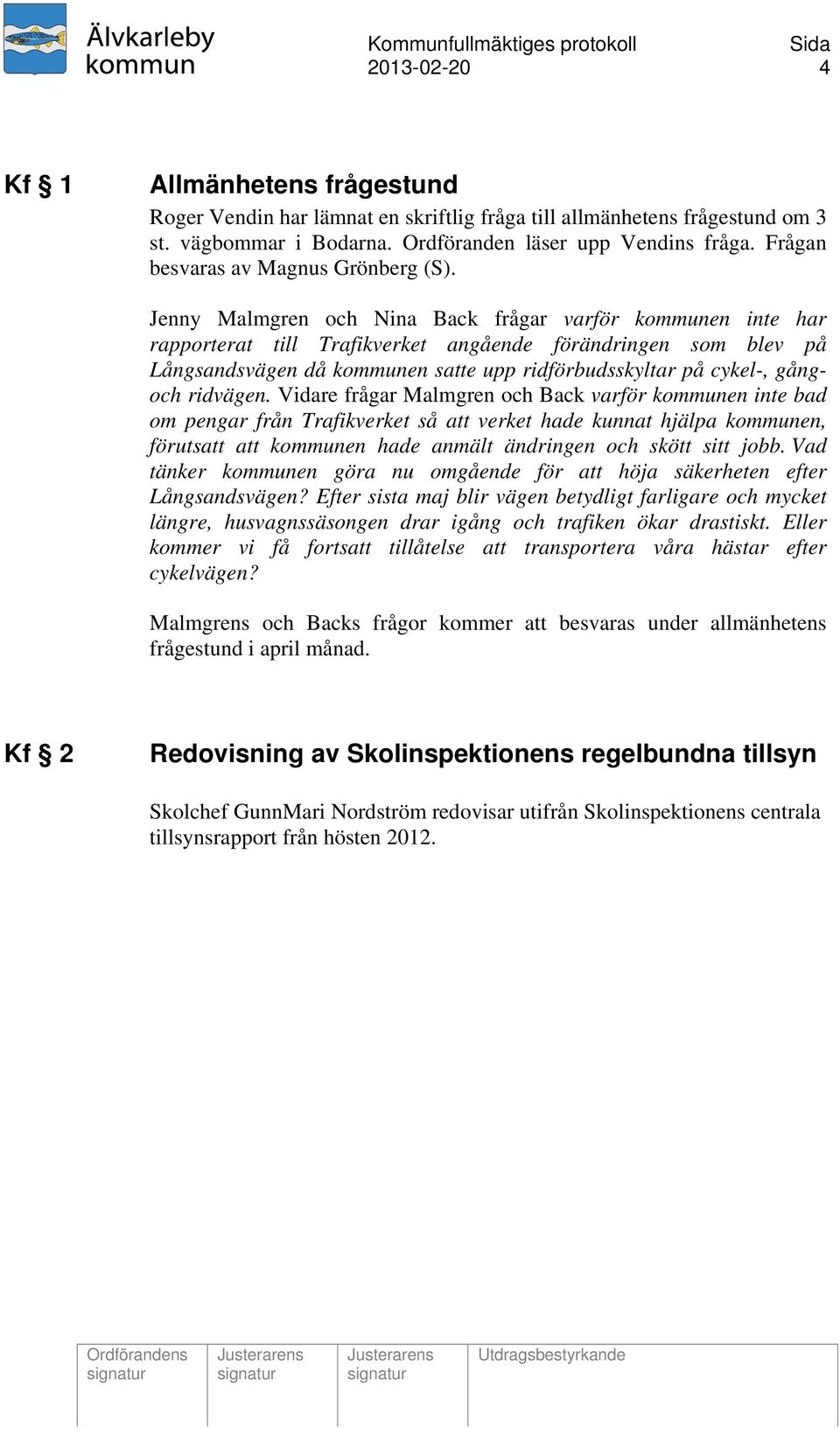 Jenny Malmgren och Nina Back frågar varför kommunen inte har rapporterat till Trafikverket angående förändringen som blev på Långsandsvägen då kommunen satte upp ridförbudsskyltar på cykel-, gångoch