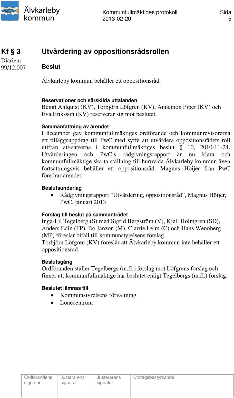 I december gav kommunfullmäktiges ordförande och kommunrevisorerna ett tilläggsuppdrag till PwC med syfte att utvärdera oppositionsrådets roll utifrån att-satserna i kommunfullmäktiges beslut 10,