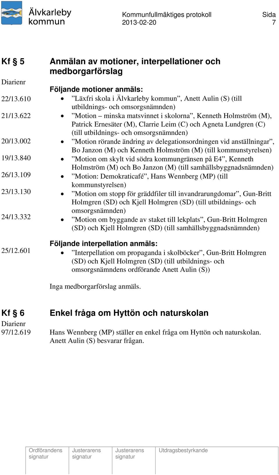matsvinnet i skolorna, Kenneth Holmström (M), Patrick Ernesäter (M), Clarrie Leim (C) och Agneta Lundgren (C) (till utbildnings- och omsorgsnämnden) Motion rörande ändring av delegationsordningen vid