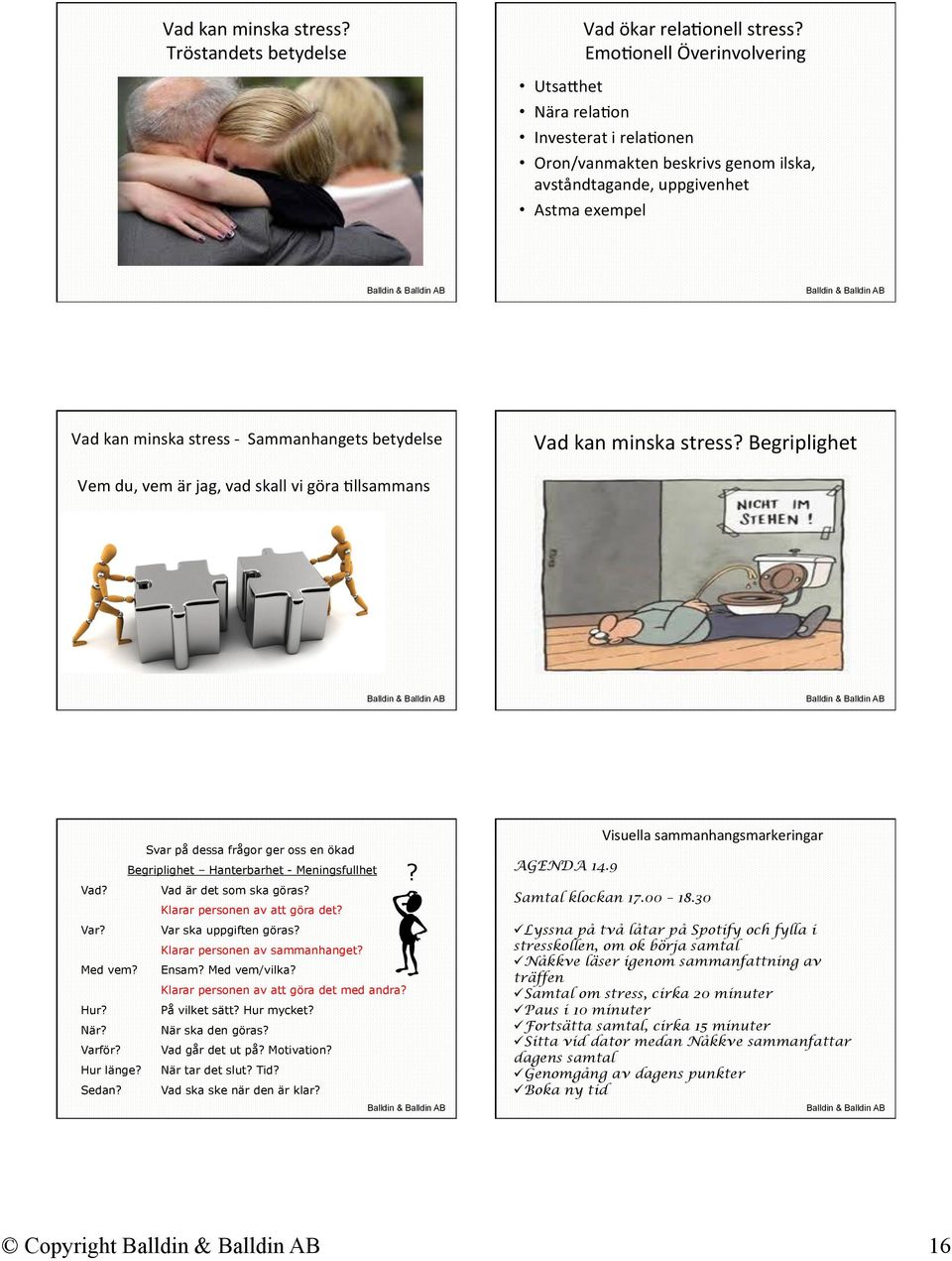 Vad kan minska stress? Begriplighet Vem du, vem är jag, vad skall vi göra Dllsammans Svar på dessa frågor ger oss en ökad Begriplighet Hanterbarhet - Meningsfullhet Vad? Vad är det som ska göras?