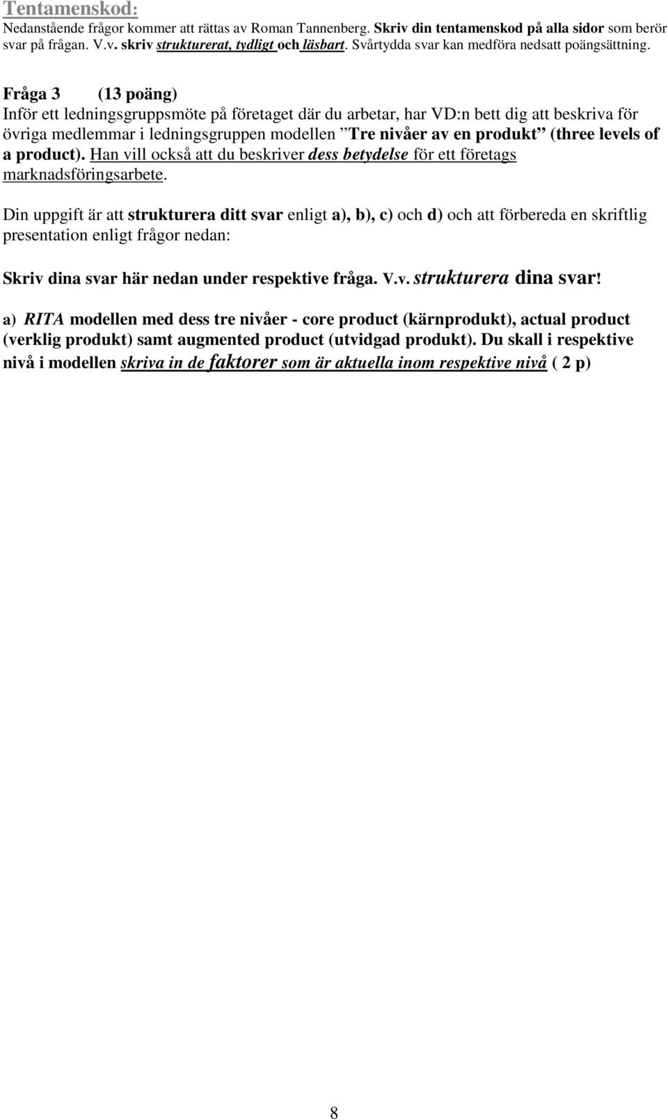 Din uppgift är att strukturera ditt svar enligt a), b), c) och d) och att förbereda en skriftlig presentation enligt frågor nedan: Skriv dina svar här nedan under respektive fråga. V.v. strukturera dina svar!