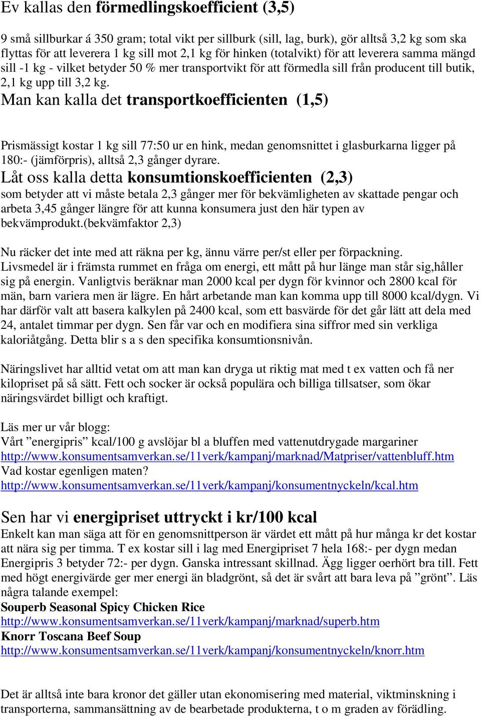 Man kan kalla det transportkoefficienten (1,5) Prismässigt kostar 1 kg sill 77:50 ur en hink, medan genomsnittet i glasburkarna ligger på 180:- (jämförpris), alltså 2,3 gånger dyrare.