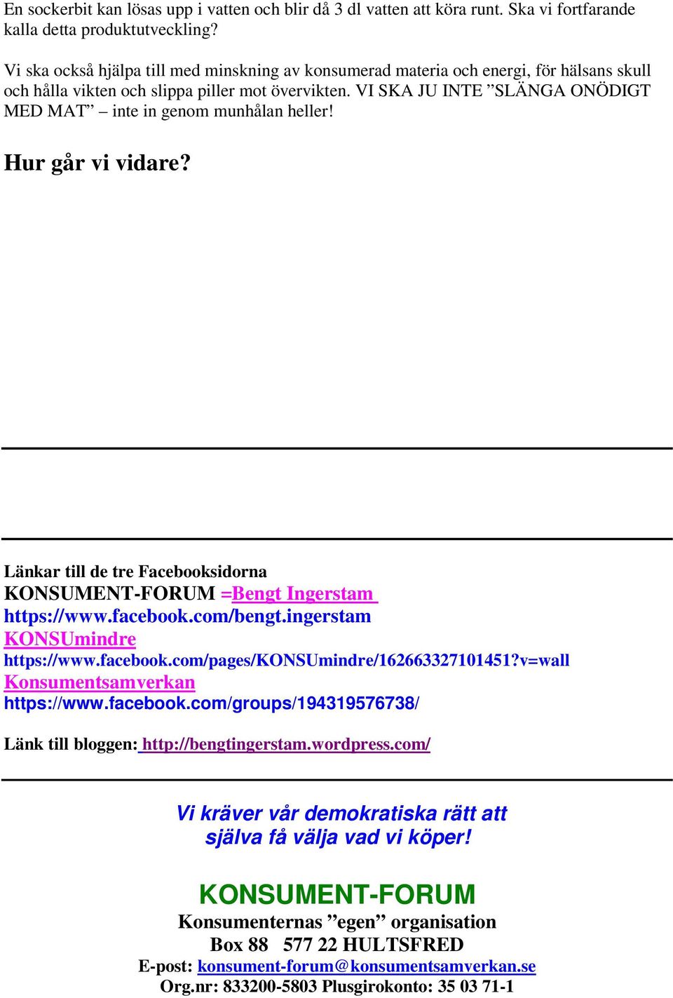 VI SKA JU INTE SLÄNGA ONÖDIGT MED MAT inte in genom munhålan heller! Hur går vi vidare? Länkar till de tre Facebooksidorna KONSUMENT-FORUM =Bengt Ingerstam https://www.facebook.com/bengt.