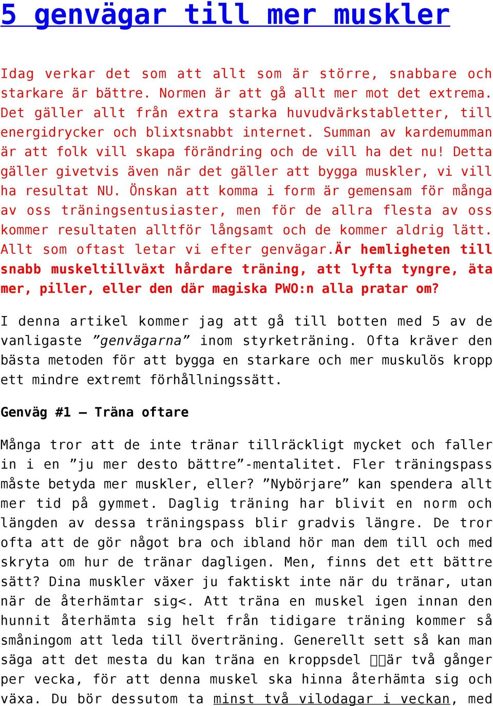 Detta gäller givetvis även när det gäller att bygga muskler, vi vill ha resultat NU.