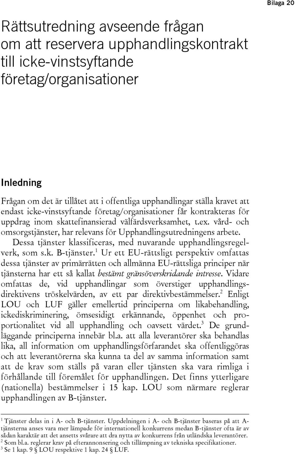 vård- och omsorgstjänster, har relevans för Upphandlingsutredningens arbete. Dessa tjänster klassificeras, med nuvarande upphandlingsregelverk, som s.k. B-tjänster.