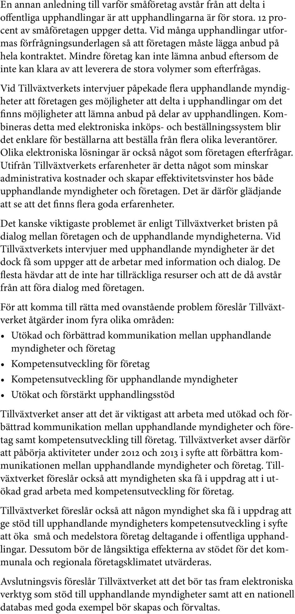 Mindre företag kan inte lämna anbud eftersom de inte kan klara av att leverera de stora volymer som efterfrågas.