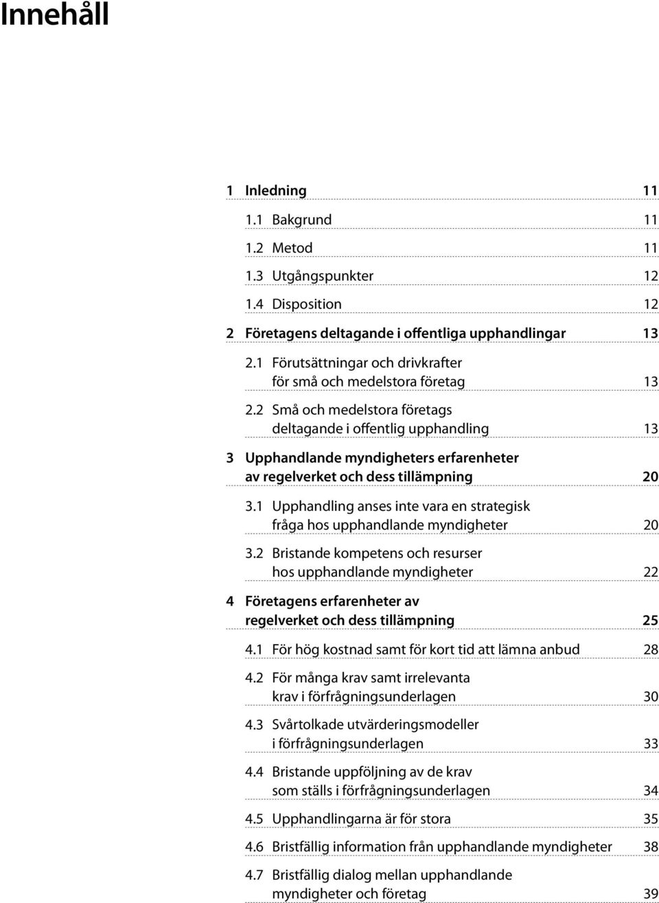 2 Små och medelstora företags deltagande i offentlig upphandling 13 3 Upphandlande myndigheters erfarenheter av regelverket och dess tillämpning 20 3.