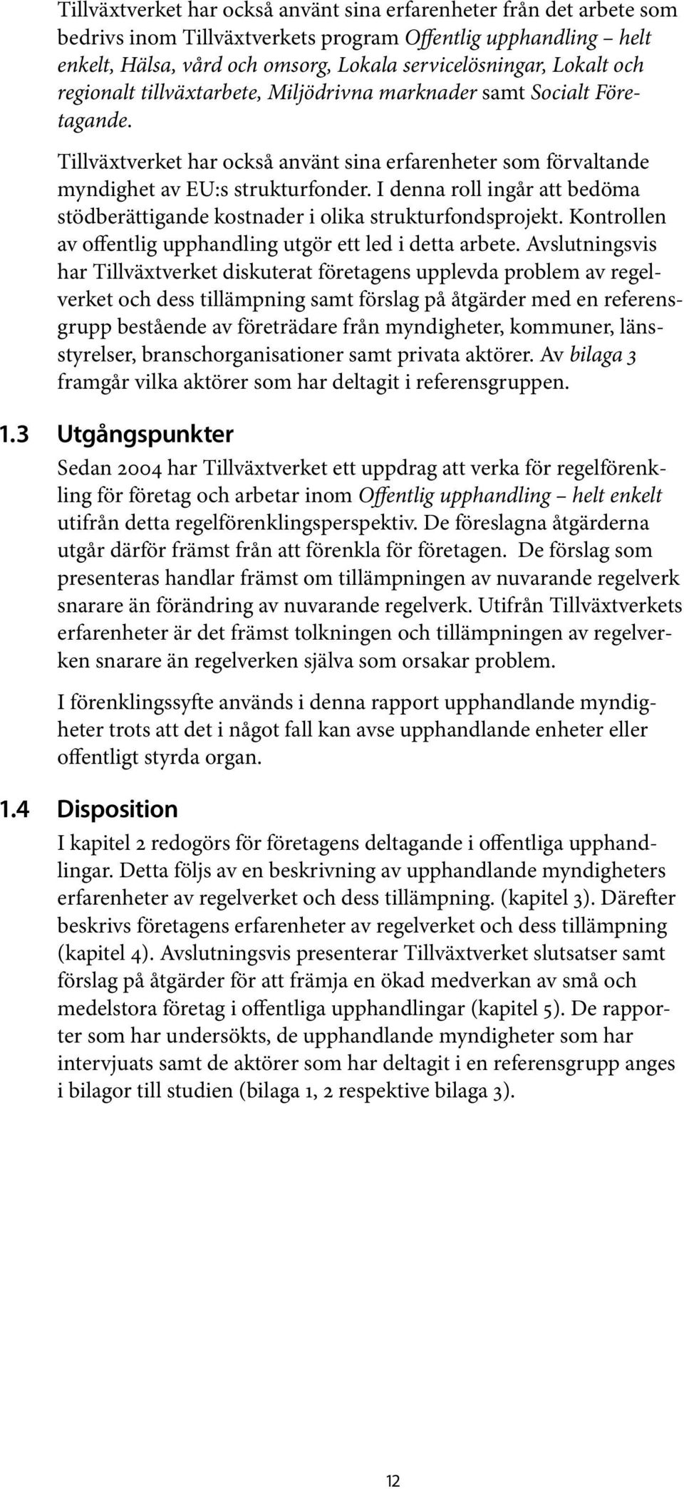 I denna roll ingår att bedöma stödberättigande kostnader i olika strukturfondsprojekt. Kontrollen av offentlig upphandling utgör ett led i detta arbete.