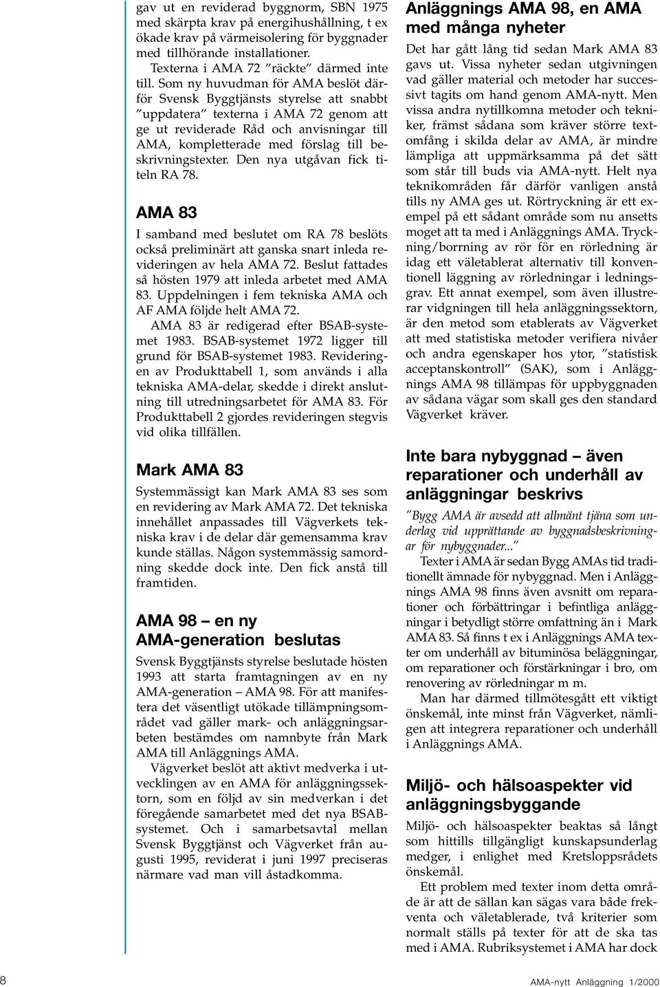 beskrivningstexter. Den nya utgåvan fick titeln RA 78. AMA 83 I samband med beslutet om RA 78 beslöts också preliminärt att ganska snart inleda revideringen av hela AMA 72.