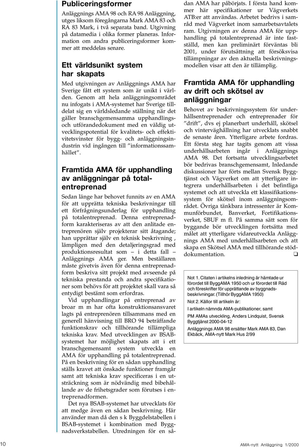 Genom att hela anläggningsområdet nu infogats i AMA-systemet har Sverige tilldelat sig en världsledande ställning när det gäller branschgemensamma upphandlingsoch utförandedokument med en väldig