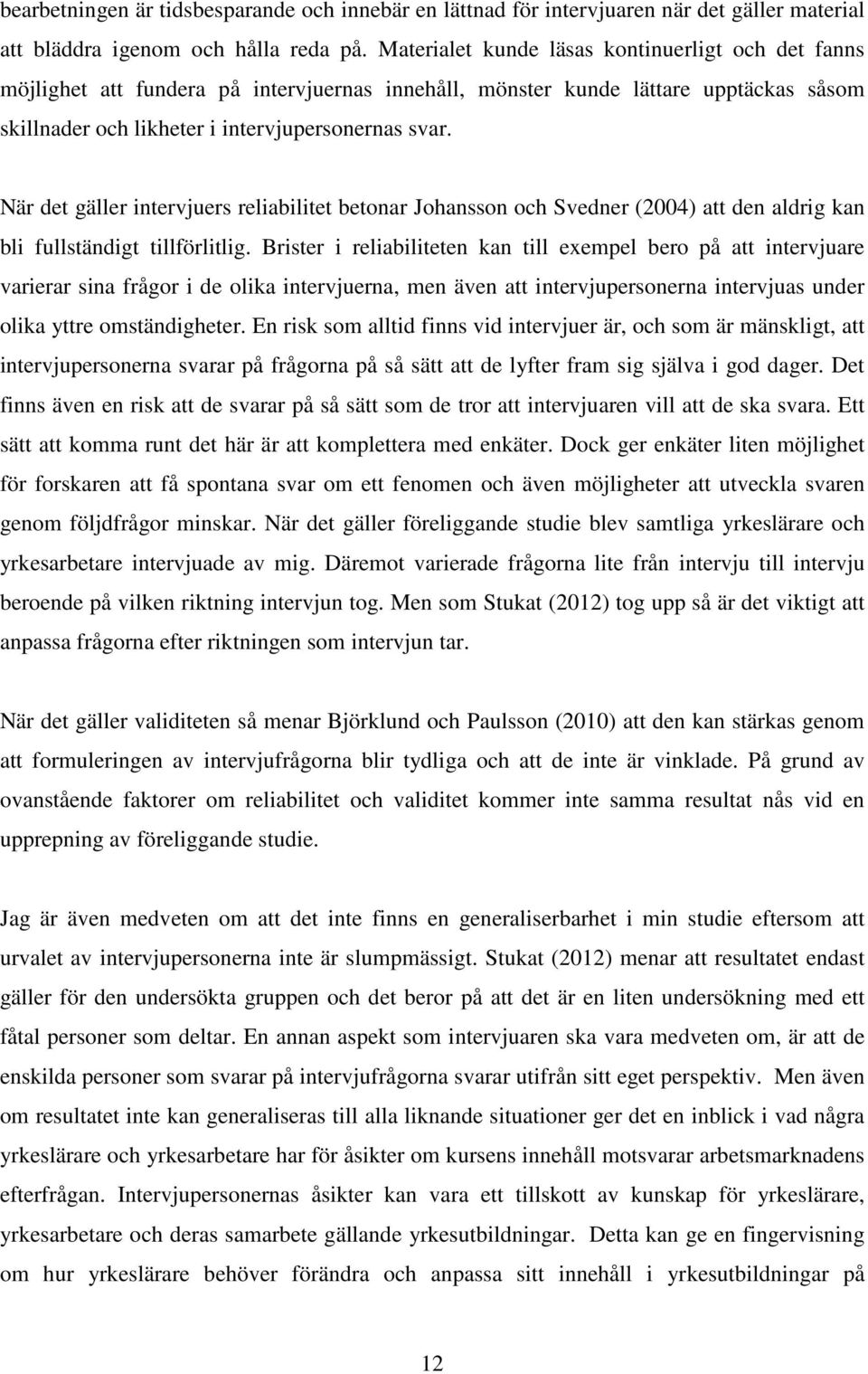 När det gäller intervjuers reliabilitet betonar Johansson och Svedner (2004) att den aldrig kan bli fullständigt tillförlitlig.